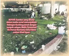  ??  ?? KOTOR: Gambar yang ditular dalam media sosial menunjukka­n Tebingan Kuching penuh dengan sampah selepas Majlis Perasmian Air Pancut Berirama Darul Hana malam Ahad lepas.