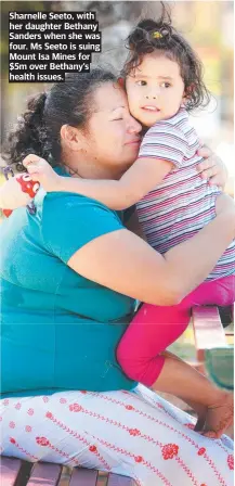  ?? ?? Sharnelle Seeto, with her daughter Bethany Sanders when she was four. Ms Seeto is suing Mount Isa Mines for $5m over Bethany’s health issues.