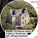  ?? ?? EERIE The Manse where a body is found and, left, officers Graham, Parm and Simon