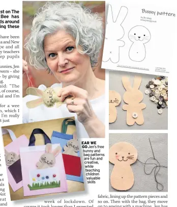  ??  ?? EAR WE GO Jen’s free bunny and bag patterns are fun and creative, while teaching children valuable skills