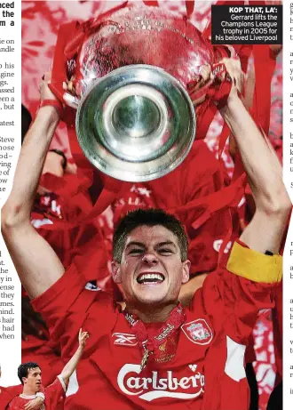  ??  ?? KOP THAT, LA’: Gerrard lifts the Champions League trophy in 2005 for his beloved Liverpool