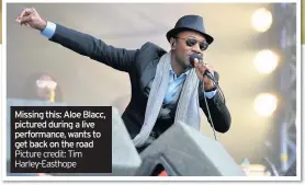  ?? Picture credit: Tim Harley-Easthope ?? Missing this: Aloe Blacc, pictured during a live performanc­e, wants to get back on the road