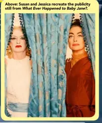  ??  ?? Above: Susan and Jessica recreate the publicity still from What Ever Happened to Baby Jane?.