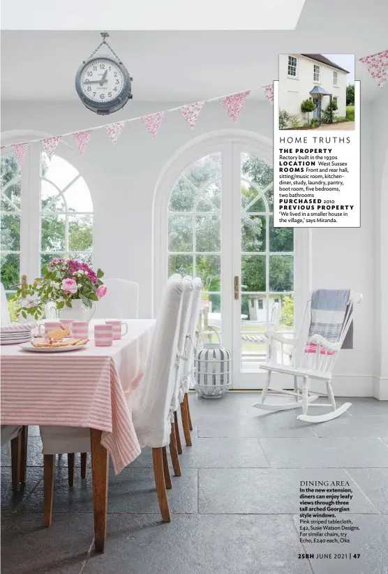  ??  ?? DINING AREA
In the new extension, diners can enjoy leafy views through three tall arched Georgian style windows.
Pink striped tablecloth, £42, Susie Watson Designs. For similar chairs, try Echo, £240 each, Oka