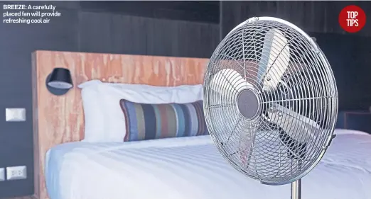  ??  ?? BREEZE: A carefully placed fan will provide refreshing cool air