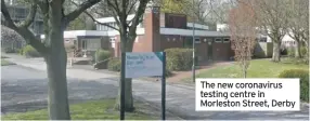  ??  ?? The new coronaviru­s testing centre in Morleston Street, Derby