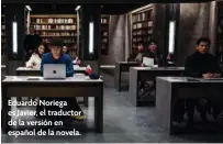  ??  ?? Eduardo Noriega es Javier, el traductor de la versión en español de la novela.