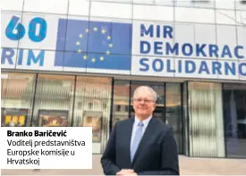  ??  ?? Branko Baričević Voditelj predstavni­štva Europske komisije u Hrvatskoj