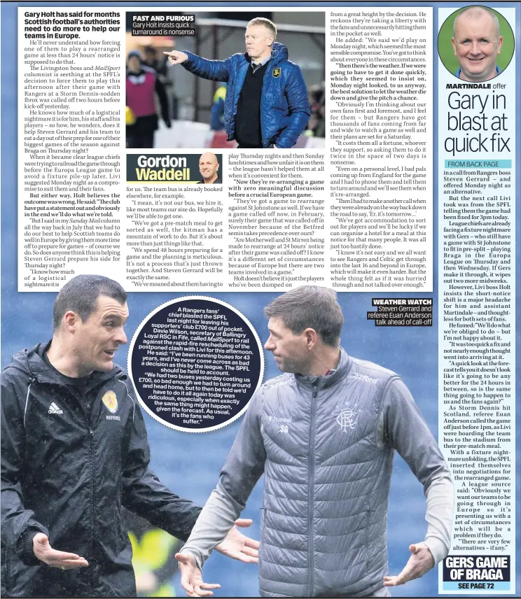  ??  ?? FAST AND FURIOUS Gary Holt insists quick turnaround is nonsense
WEATHER WATCH Steven Gerrard and referee Euan Anderson talk ahead of call-off