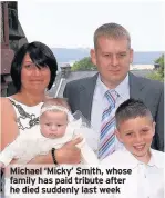  ??  ?? Michael ‘Micky’ Smith, whose family has paid tribute after he died suddenly last week