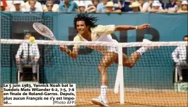  ?? (Photo AFP) ?? Le 5 juin 1983, Yannick Noah bat le Suédois Mats Wilander 6-2, 7-5, 7-6 en finale de Roland-Garros. Depuis, plus aucun Français ne s’y est imposé...