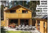  ?? ?? HOME BASE Exclusive lodge with four bedrooms