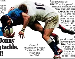  ??  ?? Crunch! Wilkinson’s huge tackle on Emile Ntamack in 2000