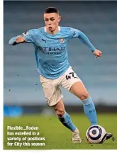  ??  ?? Flexible…Foden has excelled in a variety of positions for City this season