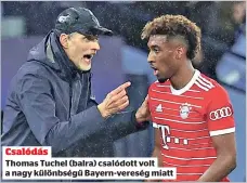  ?? ?? Csalódás
Thomas Tuchel (balra) csalódott volt a nagy különbségű Bayern-vereség miatt