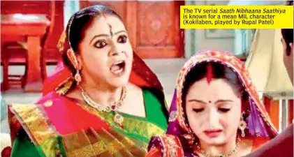  ?? ?? The TV serial Saath Nibhaana Saathiya is known for a mean MIL character (Kokilaben, played by Rupal Patel)