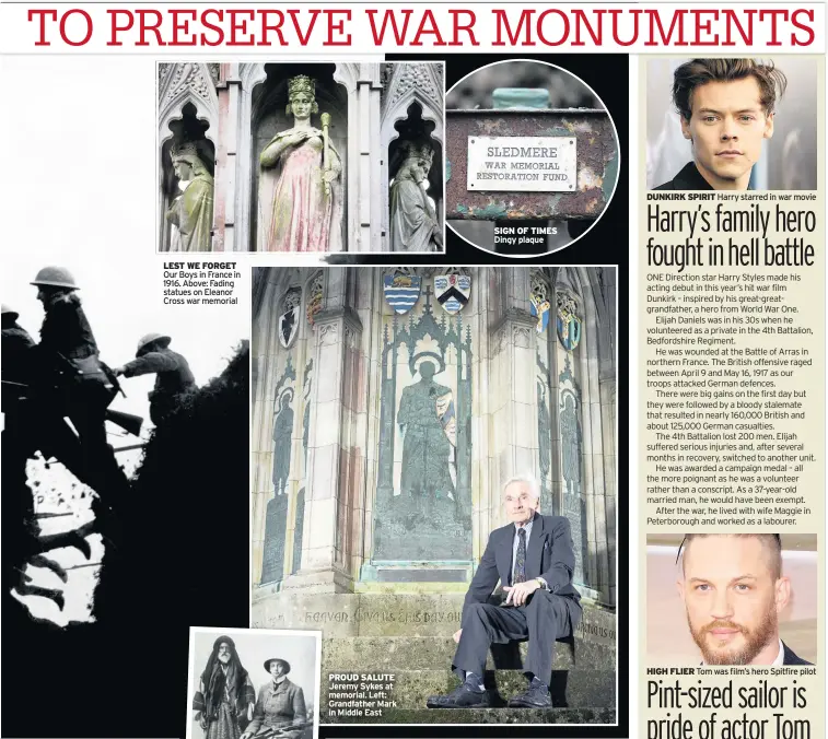  ??  ?? LEST WE FORGET Our Boys in France in 1916. Above: Fading statues on Eleanor Cross war memorial PROUD SALUTE Jeremy Sykes at memorial. Left: Grandfathe­r Mark in Middle East SIGN OF TIMES Dingy plaque DUNKIRK SPIRIT Harry starred in war movie HIGH FLIER...