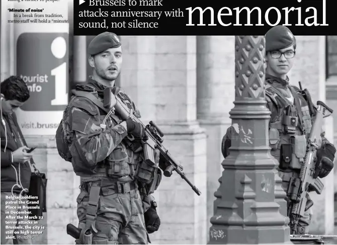  ?? Photo: IC ?? Belgian soldiers patrol the Grand Place in Brussels in December. After the March 22 terror attacks in Brussels, the city is still on high terror alert.