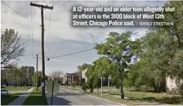  ??  ?? A 12- year- old and an older teen allegedly shot at officers in the 3100 block of West 13th Street, Chicago Police said.
| GOOGLE STREETVIEW