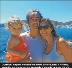  ?? GZA PORCELLA ?? JUNTOS. Virginia Porcella fue mamá de Inés junto a Horacio, de quien entonces estaba separada y los unía un gran vínculo.