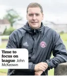  ??  ?? Time to focus on league John Mckeown