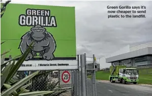  ??  ?? Green Gorilla says it’s now cheaper to send plastic to the landfill.