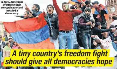  ??  ?? In April, Armenians overthrew their corrupt leader and installed a democracy.