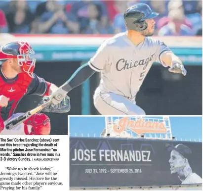  ?? | AARON JOSEFCZYK/ AP ?? The Sox’ Carlos Sanchez ( above) sent out this tweet regarding the death of Marlins pitcher Jose Fernandez: “no words.” Sanchez drove in two runs in a 3- 0 victory Sunday.