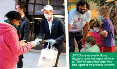  ??  ?? LEFT: Charlene’s brother Gareth Wittstock hands out masks in Monaco. ABOVE: Former Bok Victor Matfield is part of the princess’ initiative.