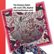  ??  ?? The Dockery Robin silk scarf, £95, Aspinal (aspinalofl­ondon.com)