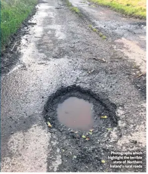  ??  ?? Photograph­s which highlight the terrible
state of Northern Ireland’s rural roads