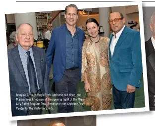  ??  ?? Douglas Cramer, Hugh Bush, Adrienne bon Haes, and Marvin Ross Friedman at the opening night of the Miami City Ballet Program Two: at the Adrienne Arsht Center for the Performing Arts.