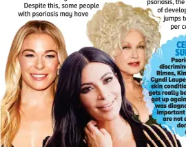  ??  ?? CELEBRITY SUFFERERS
Psoriasis doesn’t discrimina­te. Stars Leann Rimes, Kim Kardashian and Cyndi Lauper all suffer from the skin condition. “When psoriasis gets really bad, it’s really hard to get up again,” says Cyndi, who was diagnosed in 2010. “It’s important to know that you are not alone [and] you don’t have to suffer.”