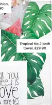  ??  ?? tropical no.2 bath towel, £29.90