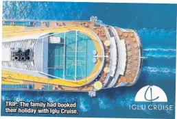  ??  ?? TRIP: The family had booked their holiday with Iglu Cruise.