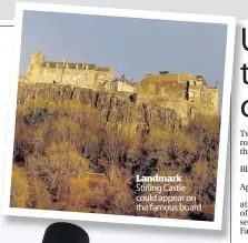  ??  ?? Landmark Stirling Castle could appear on the famous board