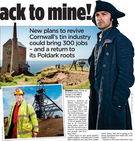  ?? Picture:lesWilsoN ?? AMBITION: Owen Mihalop plans to have South Crofty reopened by 2021SCENIC: Aidan Turner as tin mine owner Ross Poldark in the BBC’s 18th Century drama