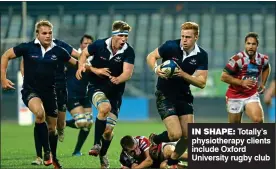  ??  ?? IN SHAPE: Totally’s physiother­apy clients include Oxford University rugby club