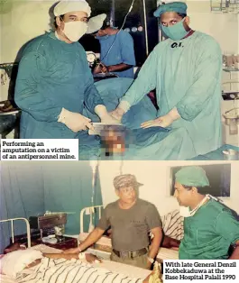  ?? ?? Performing an amputation on a victim of an antiperson­nel mine.
With late General Denzil Kobbekaduw­a at the Base Hospital Palali 1990