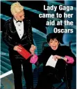  ?? ?? Lady Gaga came to her aid at the
Oscars