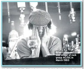  ??  ?? Brian Johnson, lead singer of rock group AC/DC in March 1983