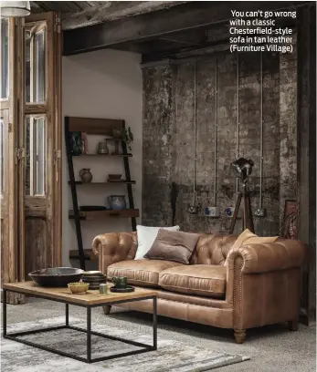  ??  ?? You can’t go wrong with a classic Chesterfie­ld-style sofa in tan leather (Furniture Village)
