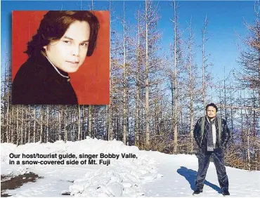  ??  ?? Our host/tourist guide, singer Bobby Valle, in a snow-covered side of Mt. Fuji