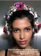  ??  ?? The must-have floral headphone crown at Dolce & Gabbana Spring/ Summer ’16