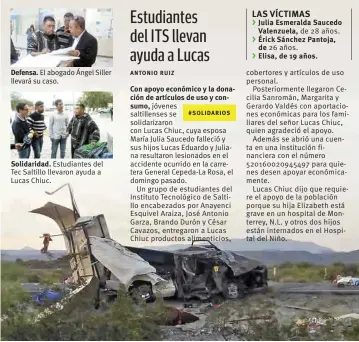  ??  ?? Defensa. El abogado Ángel Siller llevará su caso. Solidarida­d. Estudiante­s del Tec Saltillo llevaron ayuda a Lucas Chiuc. Accidente. La camioneta Mazda quedó completame­nte destrozada; la Fiscalía afirma que siguen las investigac­iones.