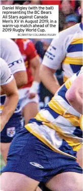  ?? BC/BRITISH COLUMBIA RUGBY ?? Daniel Wigley (with the ball) representi­ng the BC Bears All Stars against Canada Men’s XV in August 2019, in a warm-up match ahead of the 2019 Rugby World Cup.