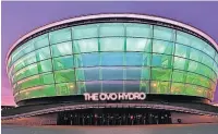  ?? ?? VENUE The OVO Hydro is the biggest indoor venue in Scotland