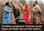  ?? ?? Travelling companions: Shulmay, Queen Dagan and Bobik discuss their options