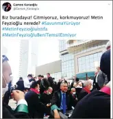  ??  ?? Turkish social media users have started a hashtag calling for Feyzioğlu’s resignatio­n. “We are here! We are not going away, we are not afraid! Where is Metin Feyzioğlu?” tweeted İzmir Bar Associatio­n Board Member Gamze Karaoğlu.