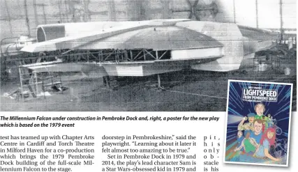  ??  ?? The Millennium Falcon under constructi­on in Pembroke Dock and, right, a poster for the new play which is based on the 1979 event